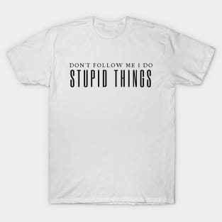 Don't Follow Me I Do Stupid Things T-Shirt